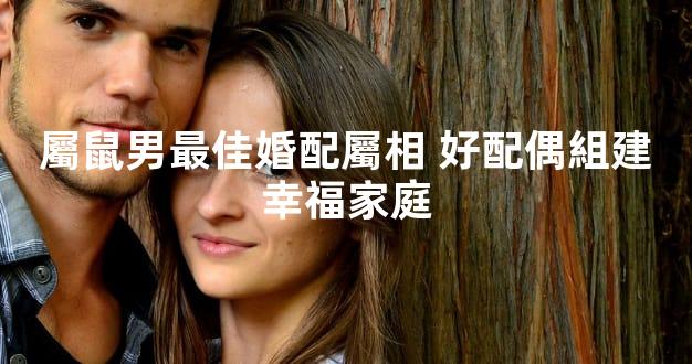 屬鼠男最佳婚配屬相 好配偶組建幸福家庭